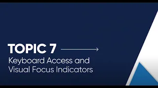 Topic 7 / Keyboard Access and Visual Focus Indicators [Open Captioned Video] [4:06 min]