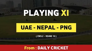 Playing XI | Daily Cricket | UAE - Nepal - PNG | CWCL2 Series Round 10