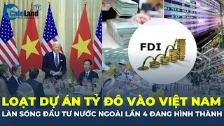 Loạt dự án tỷ đô đầu tư vào Việt Nam, đợt bùng nổ đầu tư nước ngoài lần 4 đang hình thành? |CafeLand