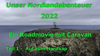 Unser Nordlandabenteuer 2022  - Teil 1 - Ein Roadmovie mit Caravan - Auf zum Nordkap