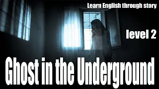 Learn English through story | level 2 | Ghost in the Underground