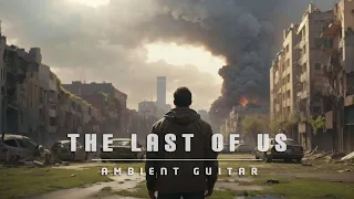 Fireflies | THE LAST OF US inspired ambient music | Ambient Guitar | Melancholy | Nostalgic Music