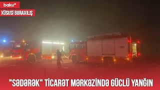 "Sədərək" ticarət mərkəzində güclü yanğın - Canlı Yayım(08.01.2023)