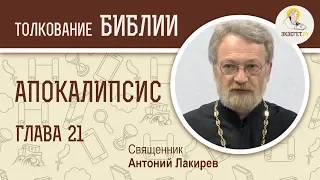 Апокалипсис. Глава 21. Священник Антоний Лакирев. Библия