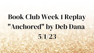 Book Club Week 1 Replay- "Anchored" by Deb Dana