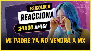 PSICÓLOGO reacciona a CHINGU AMIGA | Mi padre ya no vendrá a México 🥺