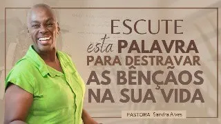 OUÇA ESTA PALAVRA PARA DESTRAVAR AS BENÇÃO DE DEUS PARA SUA VIDA ! | Pastora Sandra Alves