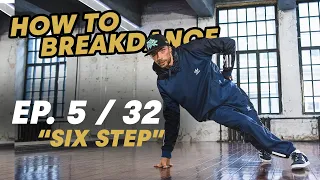 Six Step | Ep. 5/32 HOW TO BREAKDANCE