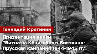 Геннадий Кретинин — Презентация книги «Битва за Кёнигсберг: Восточно-Прусская кампания 1944-1945 гг»