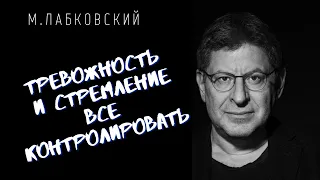 Михаил Лабковский / ТРЕВОЖНОСТЬ, И СТРЕМЛЕНИЕ ВСЕ КОНТРОЛИРОВАТЬ