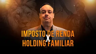 Imposto de Renda x Holding Familiar: Entenda essa disputa!