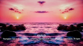 Youngeen Ace x Snow Patrol  -  Chasing Heartbroken Cars - (MashUp Extended) (KarloRemix) 78 bpm