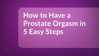 How To Have A Prostate Orgasm In 5 Easy Steps