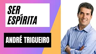SER ESPÍRITA - ANDRÉ TRIGUEIRO