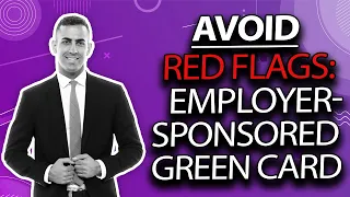 Don't Let These Red Flags Hurt Your Employer-Sponsored Green Card Application!