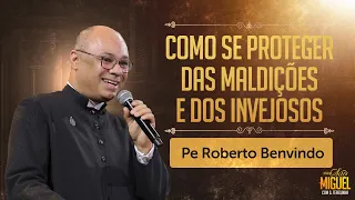 Como se proteger das maldições e dos invejosos - Pe Roberto Benvindo | Festa de São Miguel 2023