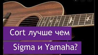 Акустическая гитара Cort лучше, чем Sigma и Yamaha?