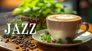 Spring Live Cafe Jazz ☕ Elegant Coffee Jazz Music & Delicate Bossa Nova Piano for Good mood