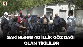 Sakinlərə 40 illik göz dağı olan tikililər