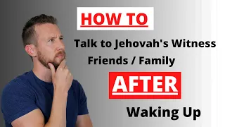 How to Talk to Jehovah's Witness Friends / Family After Waking Up