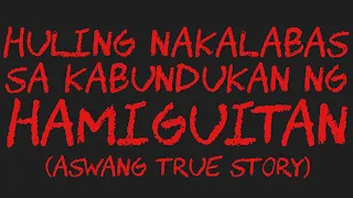 HULING NAKALABAS SA KABUNDUKAN NG HAMIGUITAN (Aswang True Story)