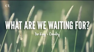 WHAT ARE WE WAITING FOR? | For King + Country (Lyric Video)