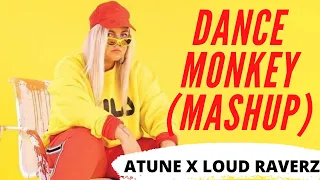 Dance Monkey (Mashup) - ATUNE x LOUD RAVERZ | Tones and I | Mashup | Moombahton Mashup