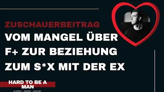 Vom Mangel, über F+ zur Beziehung und zum S*x mit der Ex (Zuschauerbeitrag)