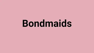 'Bondmaids' Meaning and Pronunciation