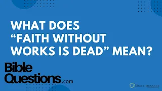 Bible Question: What does “faith without works is dead” mean? | Andrew Farley