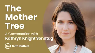 The Mother Tree — A Conversation with Kathryn Knight Sonntag