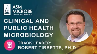 Clinical And Public Health Microbiology track, ASM Microbe 2023 - Track Leader: Robert Tibbetts