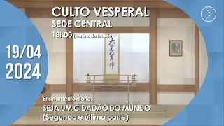 Culto Vesperal | "Seja um cidadão do mundo" - 19/04/2024