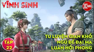 TRUYỆN VĨNH SINH (TẬP 22) : TU LUYỆN GIAN KHỔ - NGŨ ĐẾ ĐẠI MA – LUÂN HỒI PHONG