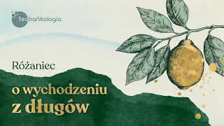 Różaniec Teobańkologia o wychodzeniu z długów 4.08 Czwartek