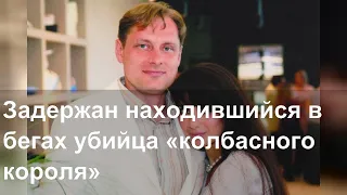 Задержан находившийся в бегах убийца «колбасного короля»