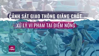 Cận cảnh các tổ công tác đặc biệt giăng chốt xử lý vi phạm giao thông tại các điểm nóng | VTC Now