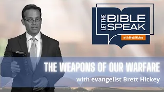 The Weapons of our Warfare | Let the Bible Speak with Brett Hickey