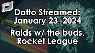 Datto Stream: Raids with the buds, Rocket League 2v2 and 1v1 - January 23, 2024