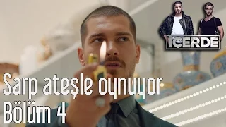 İçerde 4. Bölüm - Sarp Ateşle Oynuyor