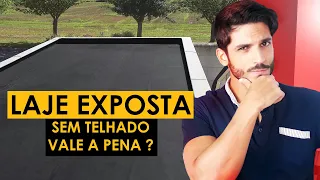 LAJE EXPOSTA SEM TELHADO VALE A PENA?