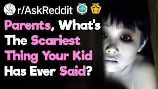 What's The Scariest Thing Your Kid Has Ever Said To You? (r/AskReddit)