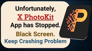 How to Fix Unfortunately, X-PhotoKit App has Stopped on Android Phone