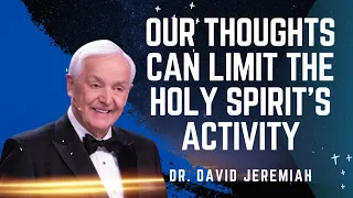 Our Thoughts Can Limit the Holy Spirit's Activity - David Jeremiah Sermons