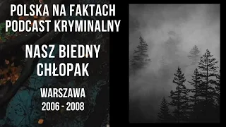 Odc.48: Nasz biedny chłopak | [podcast kryminalny] | Warszawa 2006 - 2008