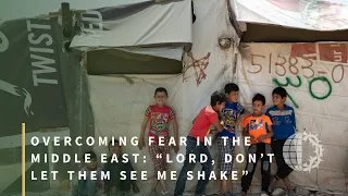 OVERCOMING FEAR IN THE MIDDLE EAST: “Lord, Don’t Let Them See Me Shake”