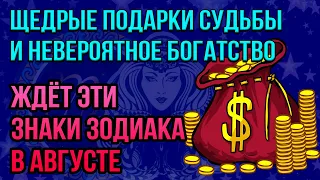 Щедрые подарки Судьбы и невероятное богатство ждет эти знаки зодиака в августе!