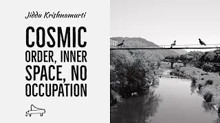 J Krishnamurti | Cosmic order, inner space, no occupation | immersive pointer | piano A-Loven