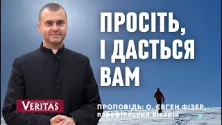 Просіть, і дасться вам:Отець Небесний дасть добро тим, які просять у Нього.Проповідь: о. Євген Фізер