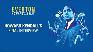HOWARD KENDALL'S FINAL INTERVIEW
